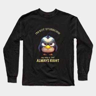 Bird I'm Not Stubborn My Way Is Just Always Right Cute Adorable Funny Quote Long Sleeve T-Shirt